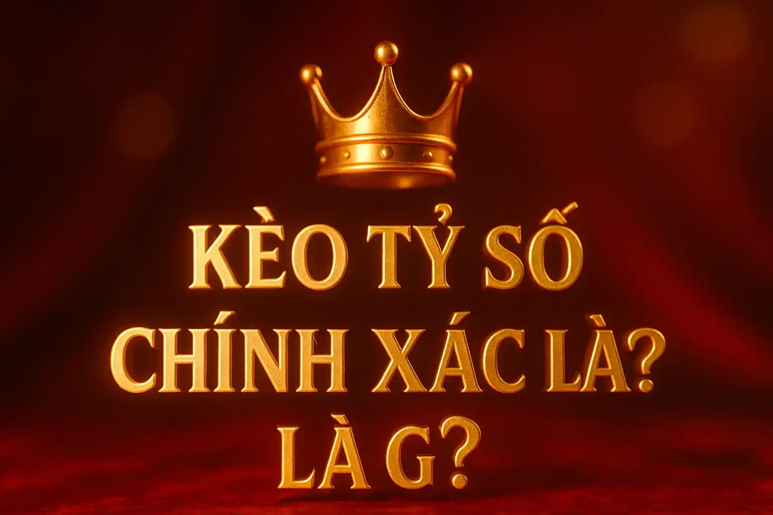 Kèo Tỷ Số Chính Xác Là Gì